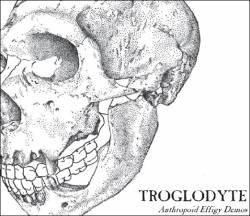 Troglodyte : Anthropoid Effigy Demos Troglodyte : Anthropoid Effigy Demos